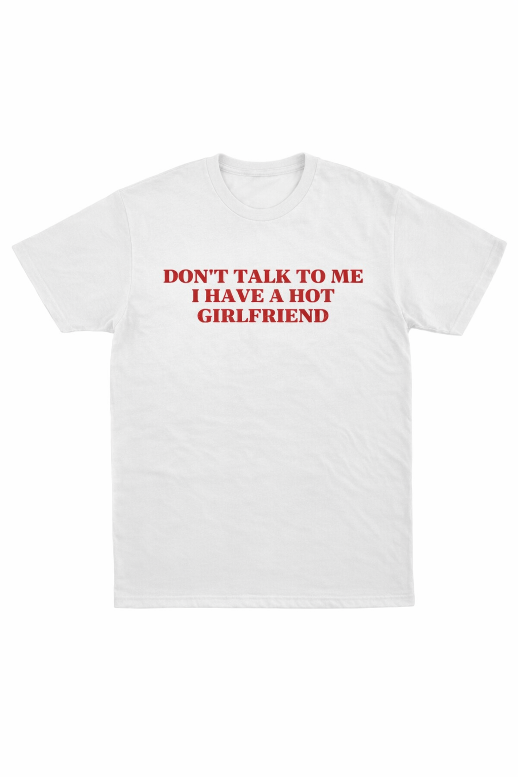 Don’t Talk To Me I Have A Hot Girlfriend T-Shirt