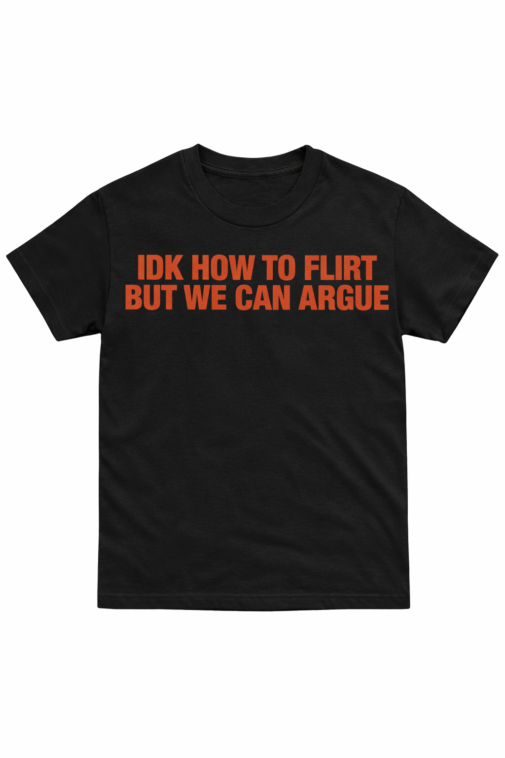 IDK How To Flirt But We Can Argue T-Shirt