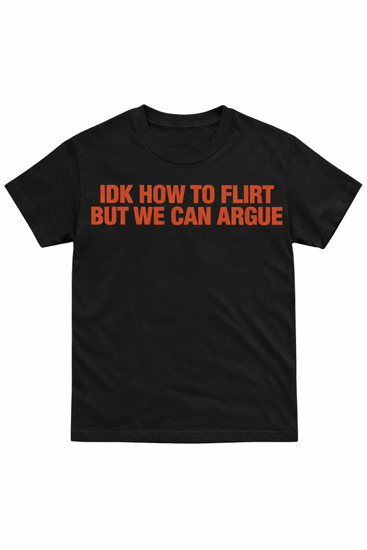 IDK How To Flirt But We Can Argue T-Shirt