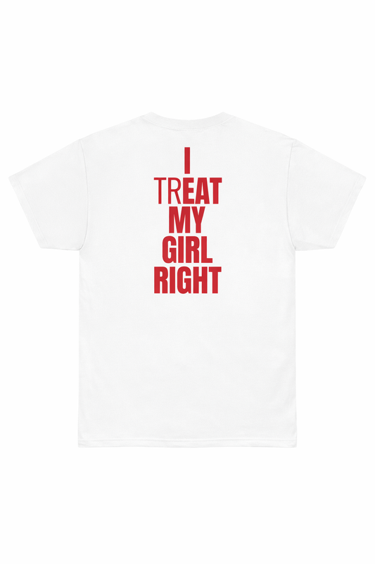 I Treat My Girl Right T-Shirt