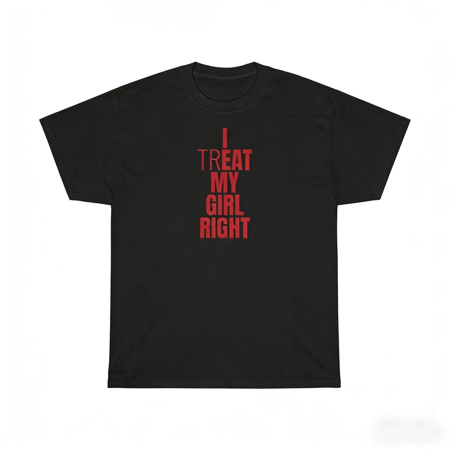 I Treat My Girl Right T-Shirt