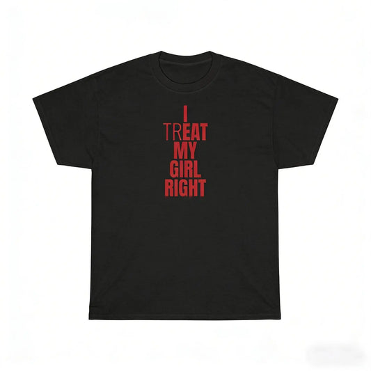 I Treat My Girl Right T-Shirt